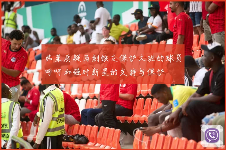 弗莱质疑马刺缺乏保护文班的球员呼吁加强对新星的支持与保护